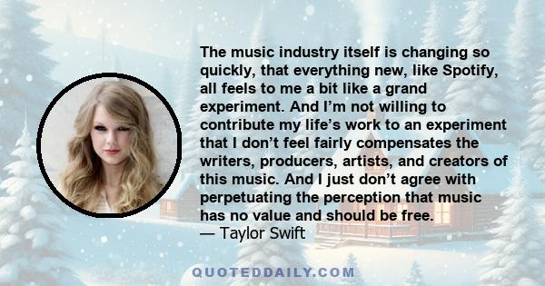 The music industry itself is changing so quickly, that everything new, like Spotify, all feels to me a bit like a grand experiment. And I’m not willing to contribute my life’s work to an experiment that I don’t feel