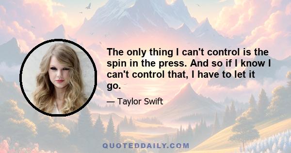 The only thing I can't control is the spin in the press. And so if I know I can't control that, I have to let it go.