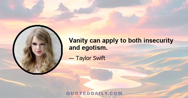 Vanity can apply to both insecurity and egotism.