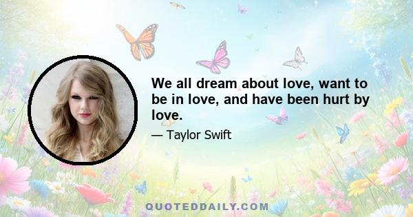 We all dream about love, want to be in love, and have been hurt by love.