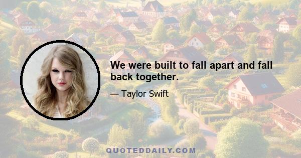 We were built to fall apart and fall back together.