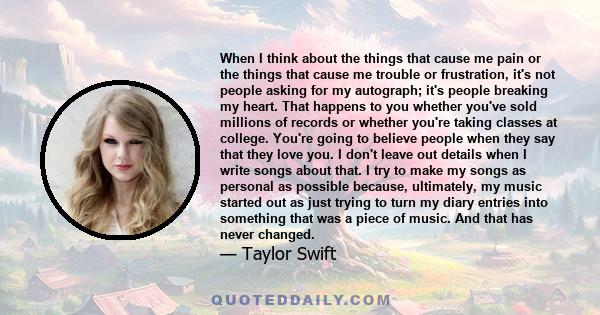 When I think about the things that cause me pain or the things that cause me trouble or frustration, it's not people asking for my autograph; it's people breaking my heart. That happens to you whether you've sold