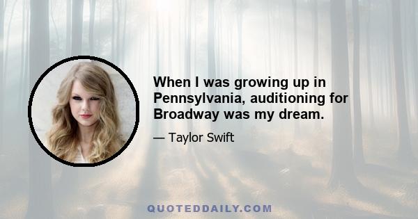 When I was growing up in Pennsylvania, auditioning for Broadway was my dream.