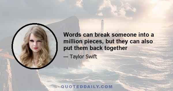 Words can break someone into a million pieces, but they can also put them back together