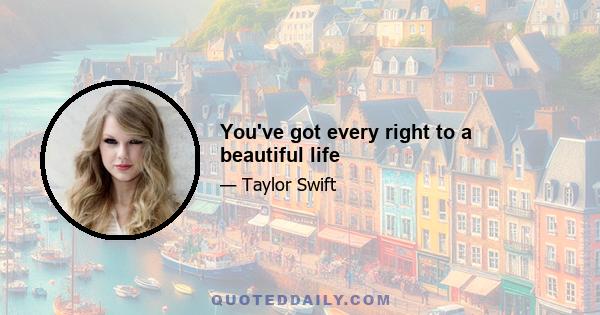 You've got every right to a beautiful life