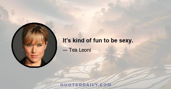 It's kind of fun to be sexy.