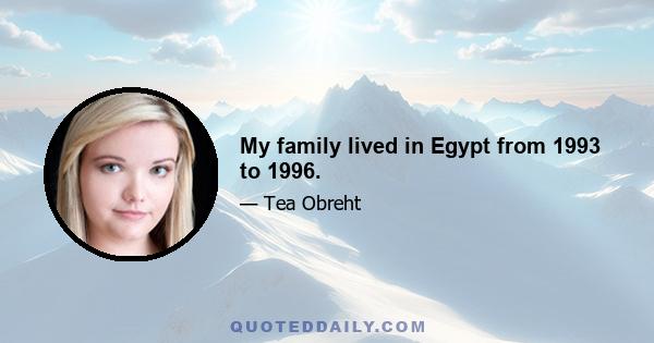 My family lived in Egypt from 1993 to 1996.