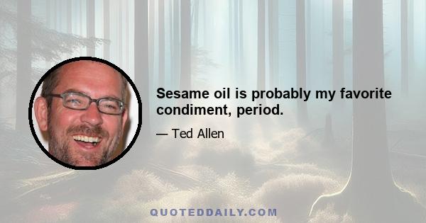 Sesame oil is probably my favorite condiment, period.