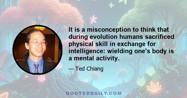 It is a misconception to think that during evolution humans sacrificed physical skill in exchange for intelligence: wielding one's body is a mental activity.