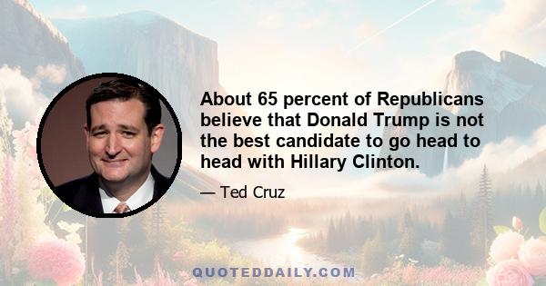 About 65 percent of Republicans believe that Donald Trump is not the best candidate to go head to head with Hillary Clinton.