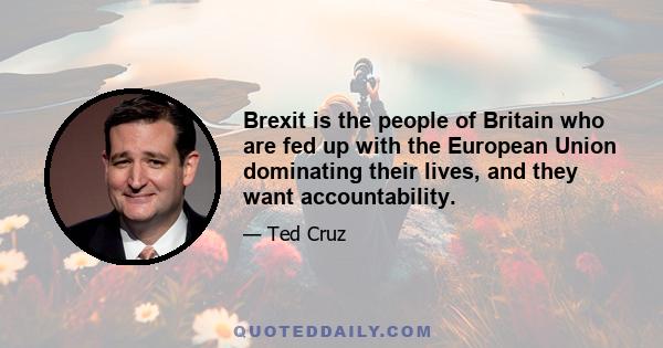 Brexit is the people of Britain who are fed up with the European Union dominating their lives, and they want accountability.