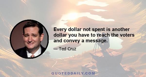 Every dollar not spent is another dollar you have to reach the voters and convey a message.