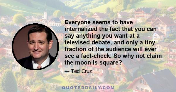 Everyone seems to have internalized the fact that you can say anything you want at a televised debate, and only a tiny fraction of the audience will ever see a fact-check. So why not claim the moon is square?