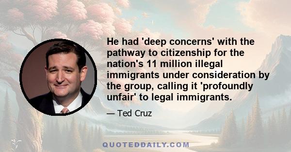 He had 'deep concerns' with the pathway to citizenship for the nation's 11 million illegal immigrants under consideration by the group, calling it 'profoundly unfair' to legal immigrants.