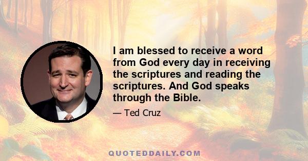 I am blessed to receive a word from God every day in receiving the scriptures and reading the scriptures. And God speaks through the Bible.