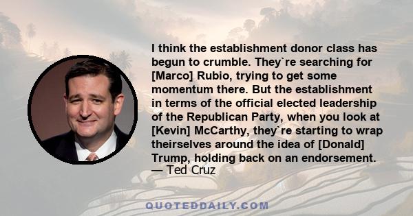 I think the establishment donor class has begun to crumble. They`re searching for [Marco] Rubio, trying to get some momentum there. But the establishment in terms of the official elected leadership of the Republican