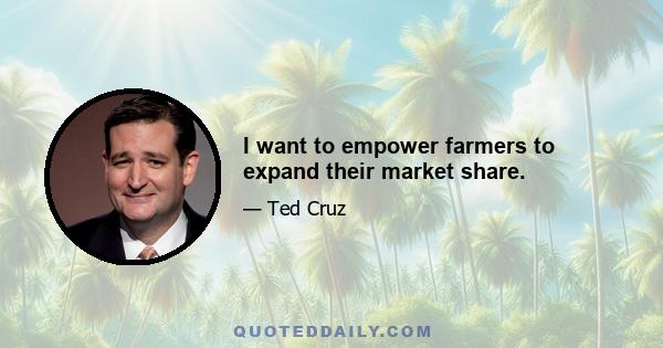 I want to empower farmers to expand their market share.