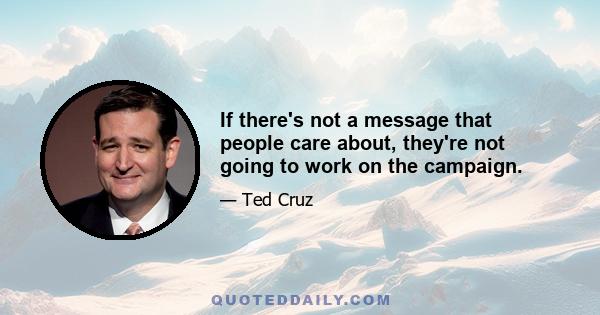 If there's not a message that people care about, they're not going to work on the campaign.