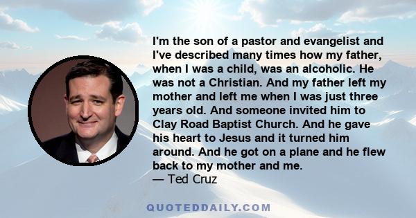 I'm the son of a pastor and evangelist and I've described many times how my father, when I was a child, was an alcoholic. He was not a Christian. And my father left my mother and left me when I was just three years old. 