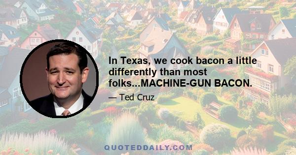 In Texas, we cook bacon a little differently than most folks...MACHINE-GUN BACON.