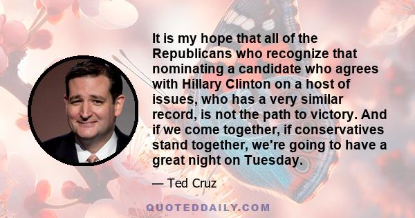 It is my hope that all of the Republicans who recognize that nominating a candidate who agrees with Hillary Clinton on a host of issues, who has a very similar record, is not the path to victory. And if we come