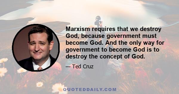 Marxism requires that we destroy God, because government must become God. And the only way for government to become God is to destroy the concept of God.