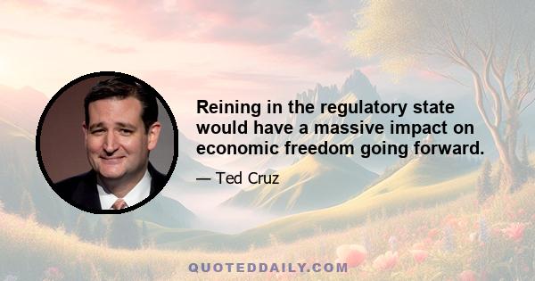 Reining in the regulatory state would have a massive impact on economic freedom going forward.