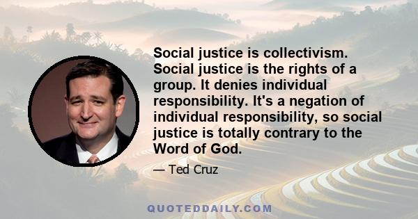 Social justice is collectivism. Social justice is the rights of a group. It denies individual responsibility. It's a negation of individual responsibility, so social justice is totally contrary to the Word of God.