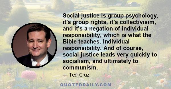 Social justice is group psychology, it's group rights, it's collectivisim, and it's a negation of individual responsibility, which is what the Bible teaches. Individual responsibility. And of course, social justice