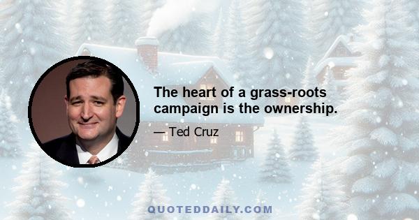 The heart of a grass-roots campaign is the ownership.