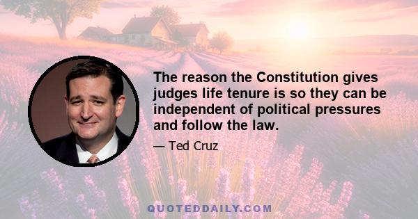 The reason the Constitution gives judges life tenure is so they can be independent of political pressures and follow the law.