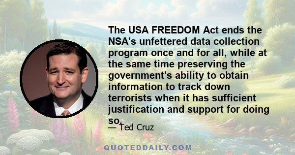 The USA FREEDOM Act ends the NSA's unfettered data collection program once and for all, while at the same time preserving the government's ability to obtain information to track down terrorists when it has sufficient