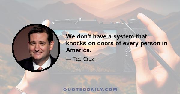 We don't have a system that knocks on doors of every person in America.