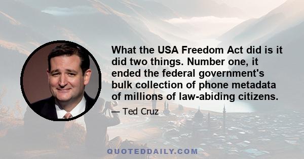 What the USA Freedom Act did is it did two things. Number one, it ended the federal government's bulk collection of phone metadata of millions of law-abiding citizens.