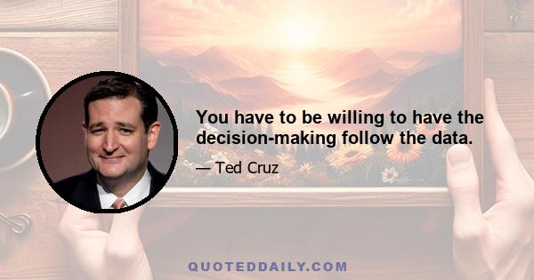 You have to be willing to have the decision-making follow the data.