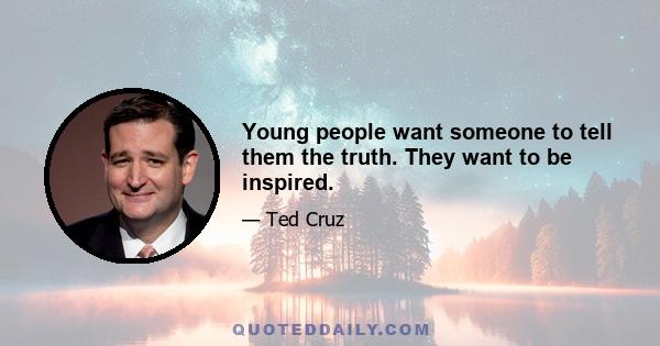 Young people want someone to tell them the truth. They want to be inspired.