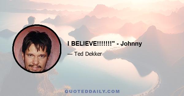 I BELIEVE!!!!!!! - Johnny