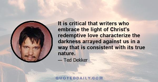 It is critical that writers who embrace the light of Christ's redemptive love characterize the darkness arrayed against us in a way that is consistent with its true nature.