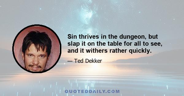 Sin thrives in the dungeon, but slap it on the table for all to see, and it withers rather quickly.