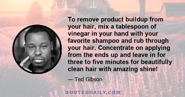 To remove product buildup from your hair, mix a tablespoon of vinegar in your hand with your favorite shampoo and rub through your hair. Concentrate on applying from the ends up and leave in for three to five minutes