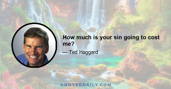 How much is your sin going to cost me?