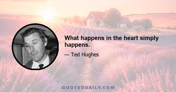 What happens in the heart simply happens.