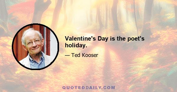 Valentine's Day is the poet's holiday.