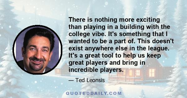 There is nothing more exciting than playing in a building with the college vibe. It's something that I wanted to be a part of. This doesn't exist anywhere else in the league. It's a great tool to help us keep great