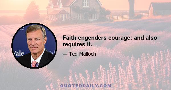 Faith engenders courage; and also requires it.