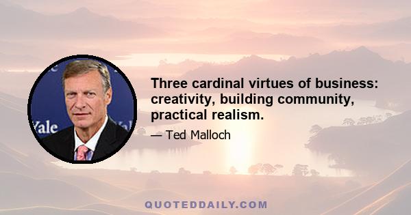 Three cardinal virtues of business: creativity, building community, practical realism.