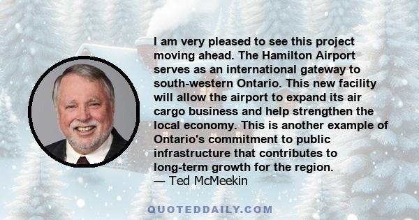 I am very pleased to see this project moving ahead. The Hamilton Airport serves as an international gateway to south-western Ontario. This new facility will allow the airport to expand its air cargo business and help