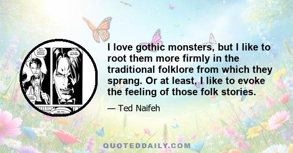 I love gothic monsters, but I like to root them more firmly in the traditional folklore from which they sprang. Or at least, I like to evoke the feeling of those folk stories.