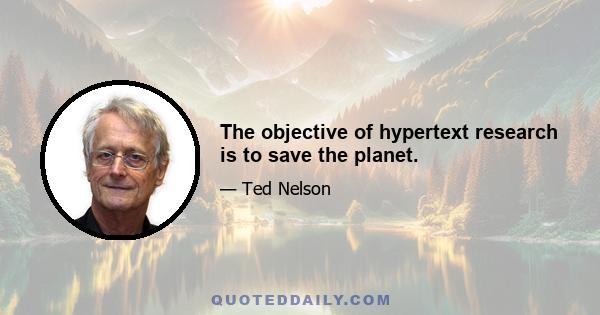 The objective of hypertext research is to save the planet.