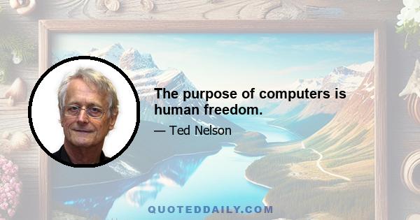 The purpose of computers is human freedom.